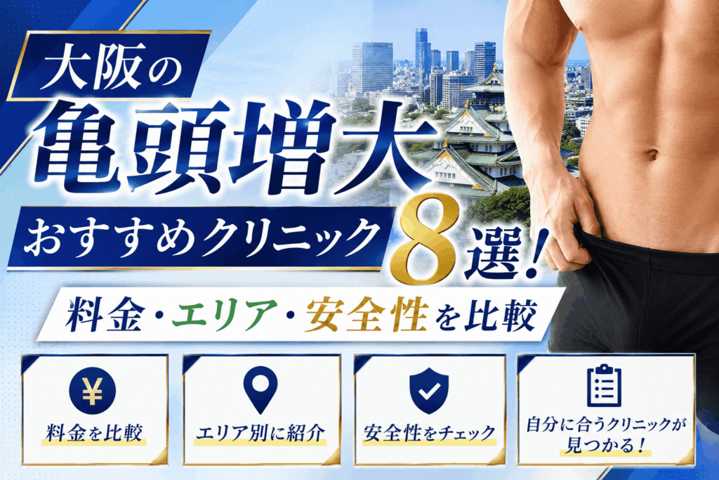 大阪の亀頭増大おすすめクリニック8選！料金・エリア・安全性を比較